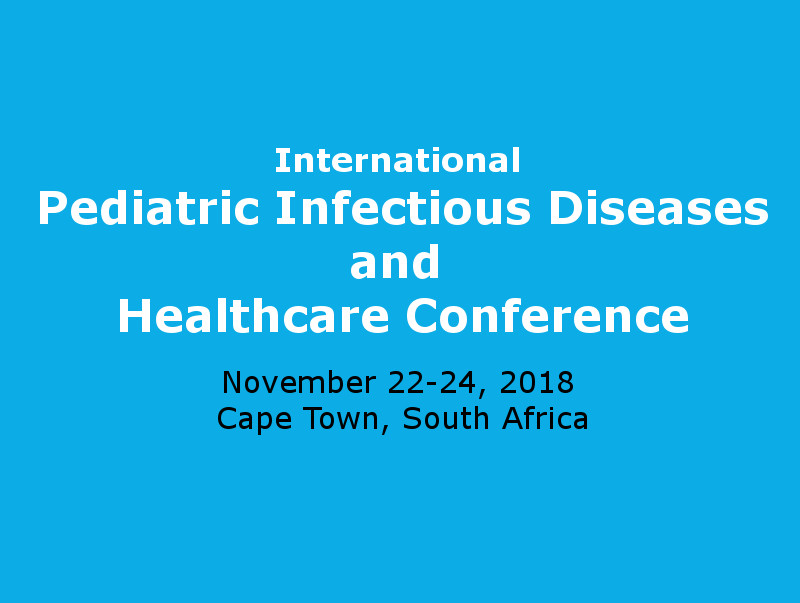 Pediatric Infectious Diseases and Healthcare Conference, November 22-24, 2018, Cape Town, South Africa